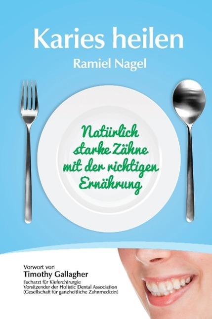 Produktbild Karies Heilen: Naturlich Starke Zahne Mit Der Richtigen Ernahrung (Deutsch, Ramiel Nagel, 2012)