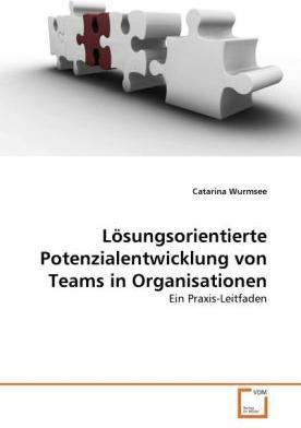 Produktbild Lösungsorientierte Potenzialentwicklung von Teams in Organisationen (Catarina Wurmsee, 2010)