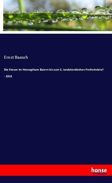 Actual product image Die Steuer im Herzogthum Baiern bis zum 1. landständischen Freiheitsbrief - 1311 (Ernst Baasch, 2017)