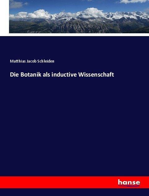 Produktbild Die Botanik als inductive Wissenschaft (Matthias Jacob Schleiden, 2017)