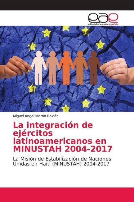 Image du produit La integración de ejércitos latinoamericanos en MINUSTAH 2004-2017 (Miguel Angel Martín Roldán, 2018)