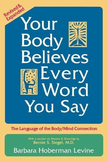 Produktbild Your Body Believes Every Word You Say: The Language of the Body/Mind Connection (Englisch, Barbara Hoberman Levine, 2000)