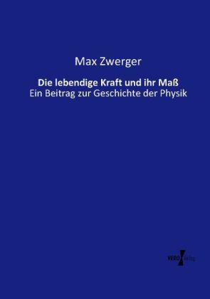 Produktbild Die lebendige Kraft und ihr Mass (Deutsch, Max Zwerger, 2013)