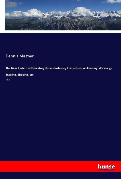 Produktbild The New System of Educating Horses Including Instructions on Feeding, Watering, Stabling, Shoeing, e (Dennis Magner, 2018)