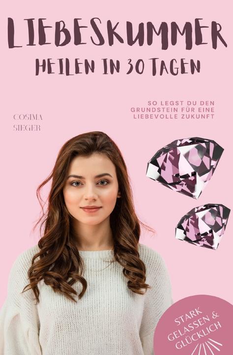 Produktbild Liebeskummer überwinden in 30 Tagen: So legst Du den Grundstein für eine liebevolle Zukunft (Deutsch, Cosima Sieger, 2024)
