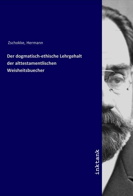 Actual product image Der dogmatisch-ethische Lehrgehalt der alttestamentlischen Weisheitsbuecher (Hermann Zschokke, 2019)