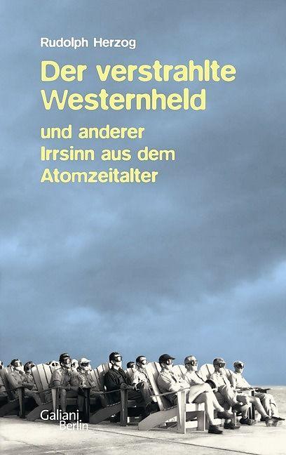Der verstrahlte Westernheld und anderer Irrsinn aus dem Atomzeitalter (Deutsch, Rudolph Herzog, 2012)