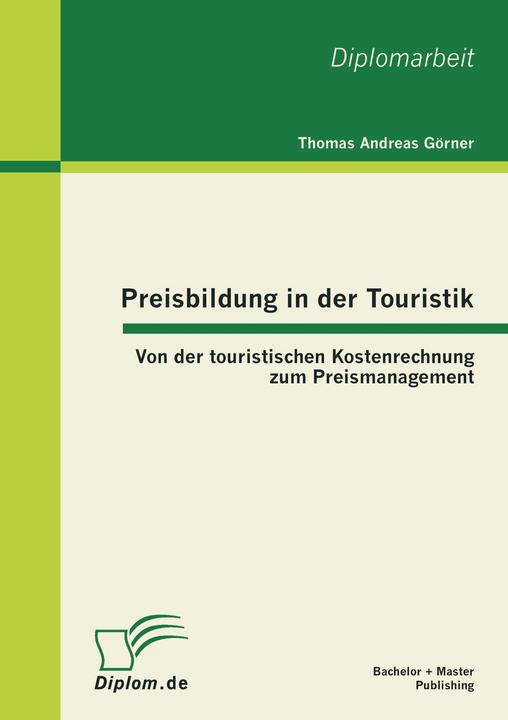 Produktbild Bachelor + Master Preisbildung in der Touristik: Von der touristischen Kostenrechnung zum Preismanagement (Deutsch, Thomas Andreas Görner, 2011)
