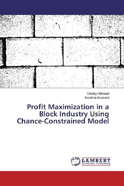 Produktbild Profit Maximization in a Block Industry Using Chance-Constrained Model (Oladejo Michael, Nwokike Innocent, 2017)