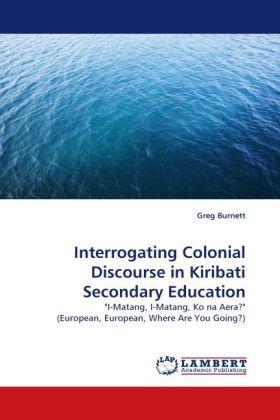 Actual product image Interrogating Colonial Discourse in Kiribati Secondary Education (German, Greg Burnett, 2010)