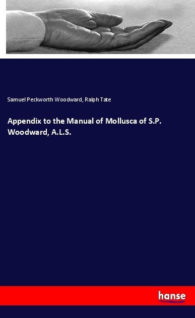 Produktbild Appendix to the Manual of Mollusca of S.P. Woodward, A.L.S. (Ralph Tate, Samuel Peckworth Woodward, 2018)