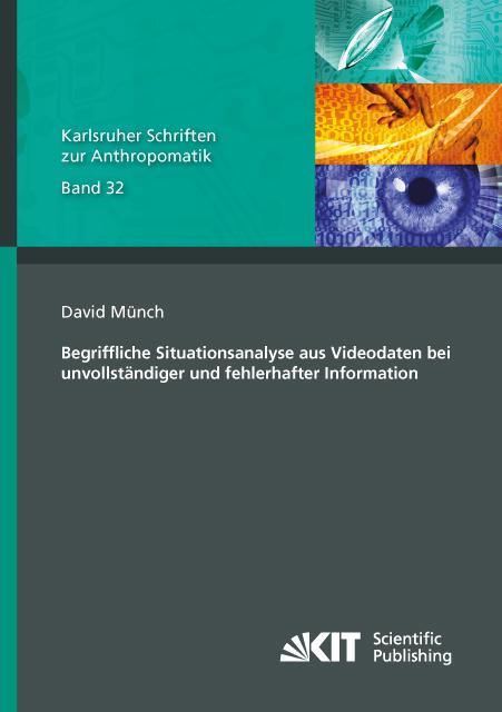 Produktbild Begriffliche Situationsanalyse aus Videodaten bei unvollständiger und fehlerhafter Information (Deutsch, David Münch, 2017)