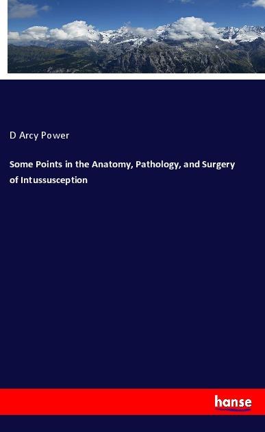 Produktbild Some Points in the Anatomy, Pathology, and Surgery of Intussusception (Deutsch, D Arcy Power, 2019)