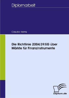Produktbild Die Richtlinie 2004/39/EG über Märkte für Finanzinstrumente (Deutsch, Claudia Helms, 2008)