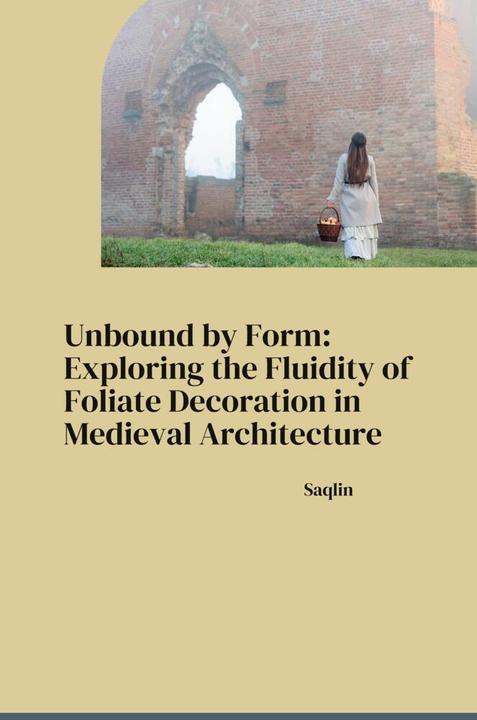 Immagine prodotto Unbound by Form: Exploring the Fluidity of Foliate Decoration in Medieval Architecture (Tedesco, Saqlin, 2024)