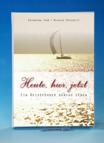 Produktbild Heute, hier, jetzt Ein Reiseführer durchs Leben (Deutsch, Nicolas Prizzotti, Katharina Thor, 2012)