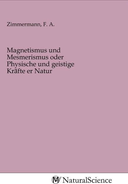 Produktbild MV-NaturalScience Magnetismus und Mesmerismus oder Physische und geistige Kräfte er Natur (F. A. Zimmermann, 2020)