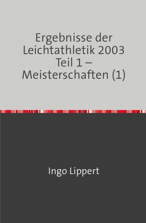Produktbild Ergebnisse der Leichtathletik 2003 Teil 1 - Meisterschaften (1) (Deutsch, Ingo Lippert, 2018)