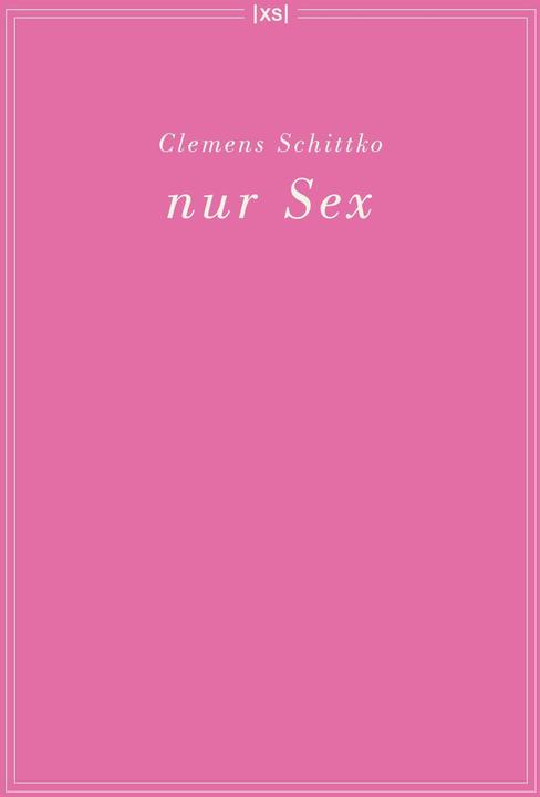 XS-Verlag nur Sex (Deutsch, Schittko Clemens, 2024)