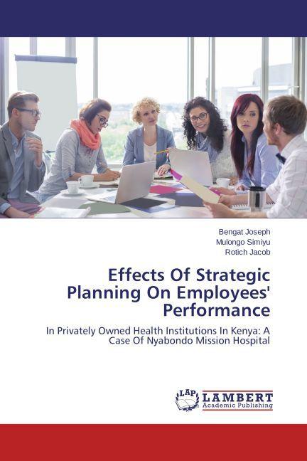 Produktbild Effects Of Strategic Planning On Employees' Performance (Deutsch, Rotich Jacob, Bengat Joseph, Mulongo Simiyu, 2014)