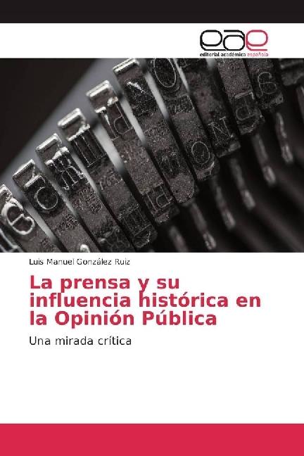 Actual product image La prensa y su influencia histórica en la Opinión Pública (Luis Manuel González Ruiz, 2017)