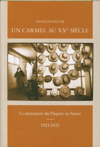 Image du produit Un carmel au XXe siècle : le monastère du Pâquier en Suisse 1921-2021 (Français, Walter François, 2022)