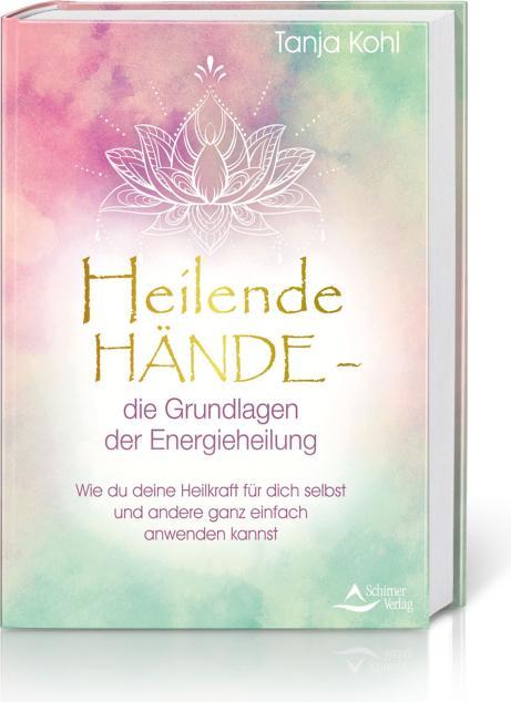 Produktbild Heilende Hände – die Grundlagen der Energieheilung (Deutsch, Tanja Kohl, 2021)