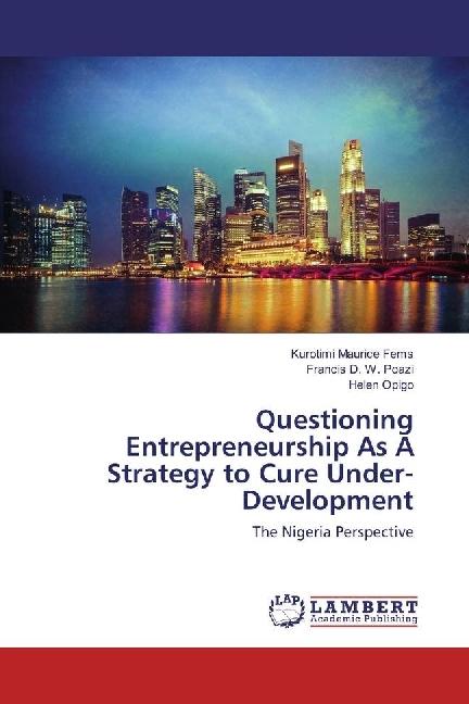 Produktbild Questioning Entrepreneurship As A Strategy to Cure Under-Development (Deutsch, Kurotimi Maurice Fems, Francis D. W. Poazi, Helen Opigo, 2017)