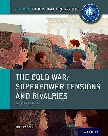 Oxford The Cold War - Superpower Tensions and Rivalries: IB History Course Book: IB Diploma Pro (English, Alexis Mamaux, 2015)