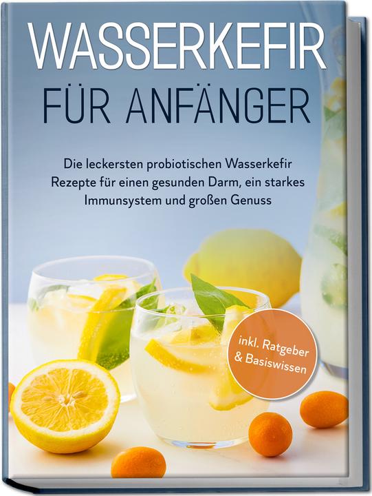 Produktbild Wasserkefir für Anfänger: Die leckersten probiotischen Wasserkefir Rezepte für einen gesunden D (Deutsch, Sandra Pipetz, 2023)