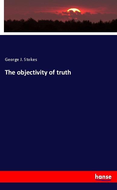 Actual product image The objectivity of truth (German, George J. Stokes, 2018)