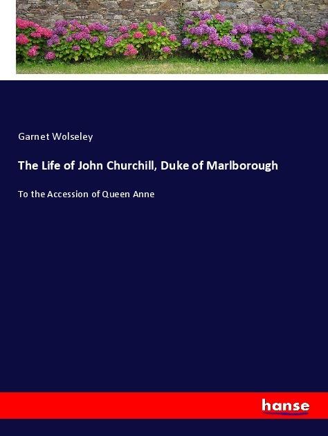 Produktbild The Life of John Churchill, Duke of Marlborough (Garnet Wolseley, 2017)
