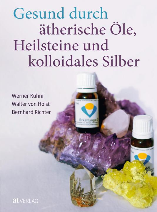 Produktbild Gesund durch ätherische Öle, Heilsteine und kolloidales Silber (Deutsch, Bernhard Richter, Werner Kühni, Walter von Holst, 2023)