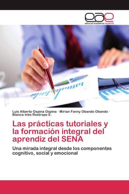 Produktbild Las prácticas tutoriales y la formación integral del aprendiz del SENA (Luis Alberto Ospina Ospina, Blanca Inés Restrepo E., Mirian Fanny Obando Obando, 2015)