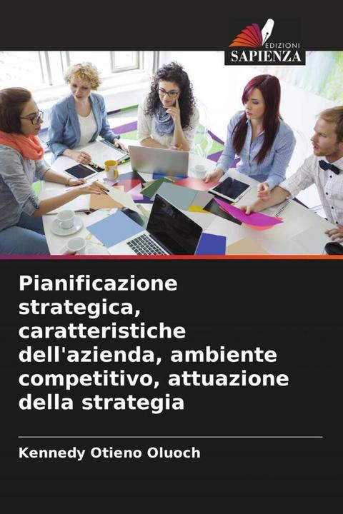 Produktbild Pianificazione strategica, caratteristiche dell'azienda, ambiente competitivo, attuazione della stra (Kennedy Otieno Oluoch, 2024)