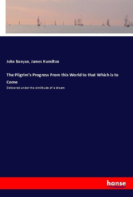 Produktbild The Pilgrim's Progress From this World to that Which is to Come (James Hamilton, John Bunyan, 2018)