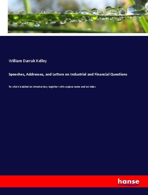Actual product image Speeches, Addresses, and Letters on Industrial and Financial Questions (William Darrah Kelley, 2018)