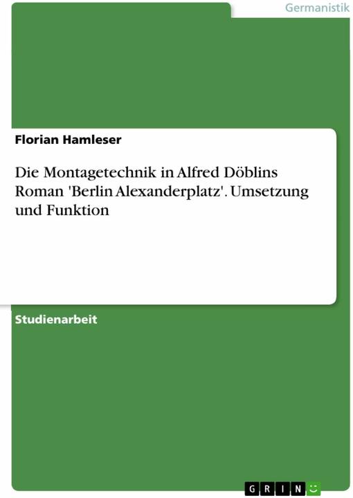 Immagine prodotto Die Montagetechnik in Alfred Döblins Roman 'Berlin Alexanderplatz'. Umsetzung und Funktion (Tedesco, Florian Hamleser, 2015)