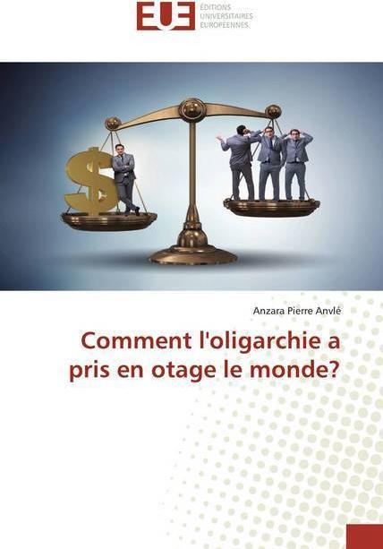 Image du produit Comment l'oligarchie a pris en otage le monde? (Anzara Pierre Anvlé, 2020)