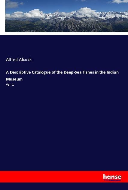 Produktbild A Descriptive Catalogue of the Deep-Sea Fishes in the Indian Museum (Deutsch, Alfred Alcock, 2018)