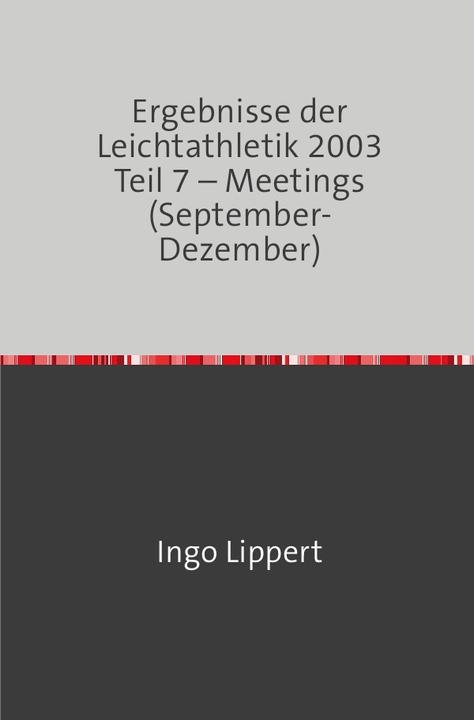 Actual product image Ergebnisse der Leichtathletik 2003 Teil 7 - Meetings (September-Dezember) (German, Ingo Lippert, 2018)