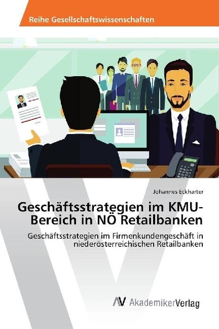 Produktbild Geschäftsstrategien im KMU-Bereich in NÖ Retailbanken (Deutsch, Johannes Eckharter, 2017)