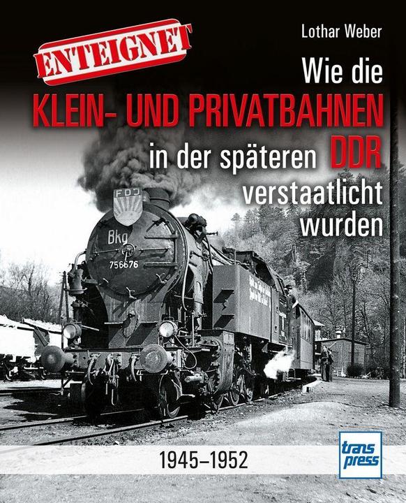 Produktbild Enteignet - Wie die DDR-Privatbahnen verstaatlicht wurden (Deutsch, Lothar Weber, 2020)