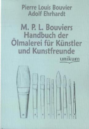 Produktbild M. P. L. Bouviers Handbuch der Ölmalerei für Künstler und Kunstfreunde (Deutsch, Adolf Ehrhardt, Pierre L. Bouvier, 2012)