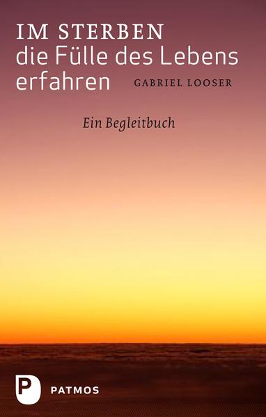 Produktbild Im Sterben die Fülle des Lebens erfahren (Deutsch, Gabriel Looser, 2011)