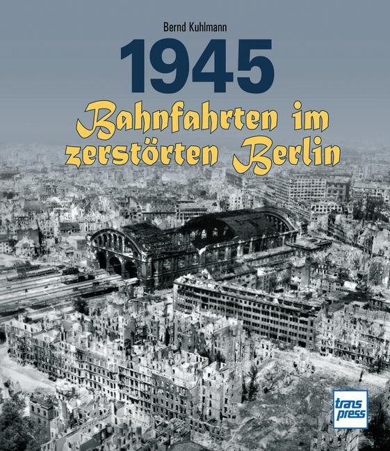 Produktbild 1945 - Bahnfahrten im zerstörten Berlin (Deutsch, Bernd Kuhlmann, 2023)