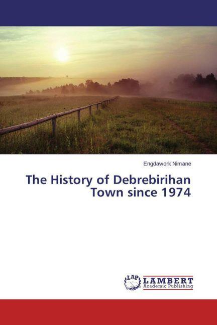 Actual product image The History of Debrebirihan Town since 1974 (Engdawork Nimane, 2015)