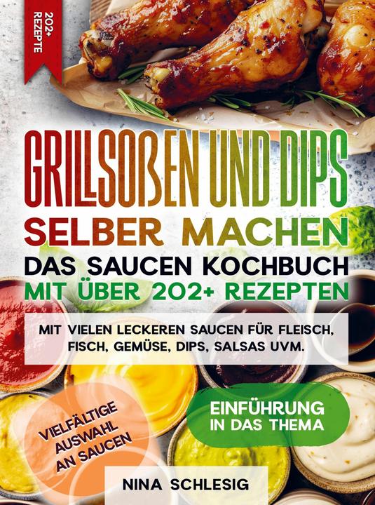 Produktbild Grillsossen und Dips selber machen - Das Saucen Kochbuch mit über 202+ Rezepten (Deutsch, Nina Schlesig, 2024)