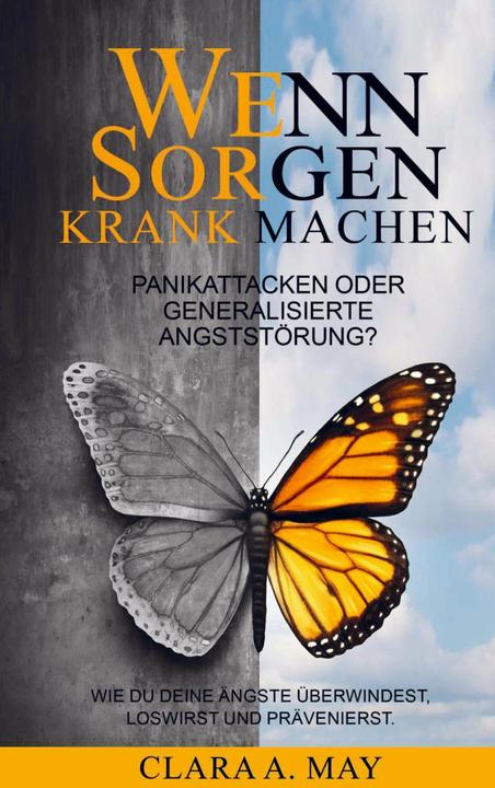 Produktbild WENN SORGEN KRANK MACHEN: Panikattacken oder generalisierte Angststörung? Wie du deine Ängste ü (Clara A. May, 2024)