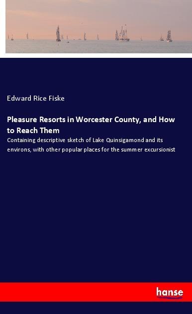 Actual product image Pleasure Resorts in Worcester County, and How to Reach Them (Edward Rice Fiske, 2018)